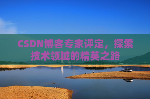 CSDN博客专家评定,探索技术领域的精英之路