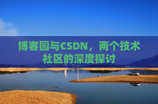博客园与CSDN，两个技术社区的深度探讨